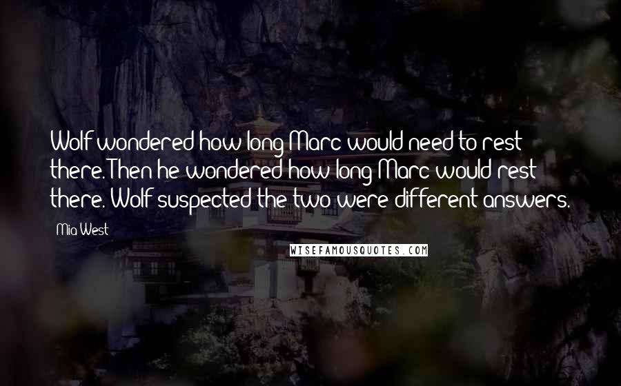 Mia West Quotes: Wolf wondered how long Marc would need to rest there. Then he wondered how long Marc would rest there. Wolf suspected the two were different answers.