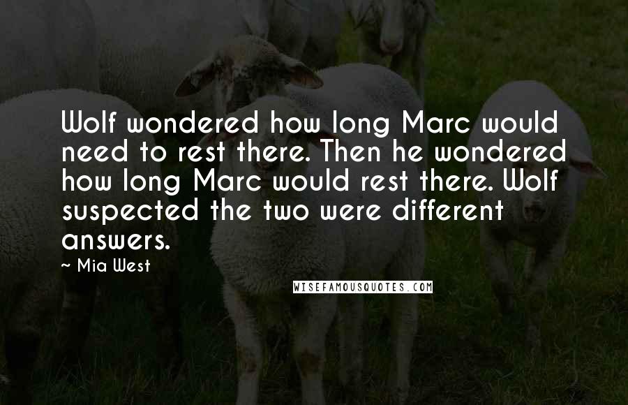 Mia West Quotes: Wolf wondered how long Marc would need to rest there. Then he wondered how long Marc would rest there. Wolf suspected the two were different answers.