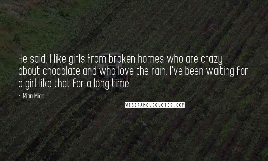 Mian Mian Quotes: He said, I like girls from broken homes who are crazy about chocolate and who love the rain. I've been waiting for a girl like that for a long time.