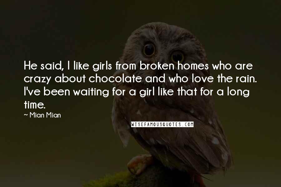 Mian Mian Quotes: He said, I like girls from broken homes who are crazy about chocolate and who love the rain. I've been waiting for a girl like that for a long time.