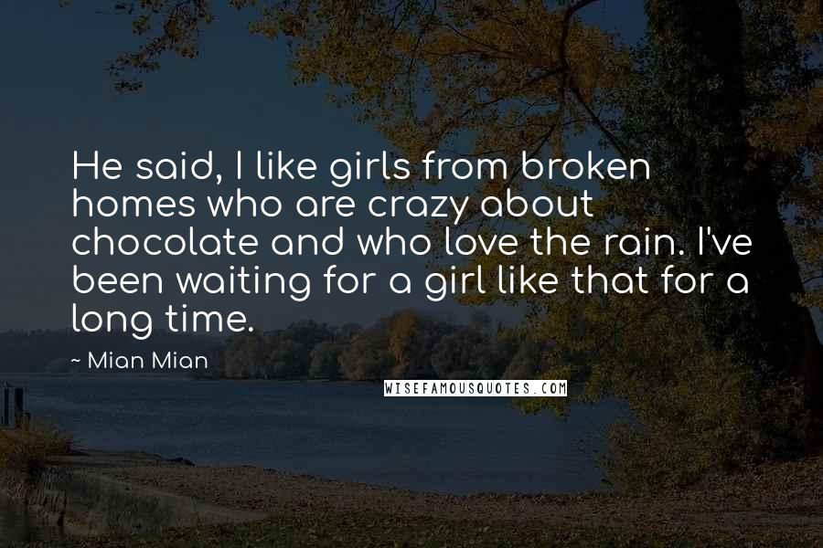 Mian Mian Quotes: He said, I like girls from broken homes who are crazy about chocolate and who love the rain. I've been waiting for a girl like that for a long time.