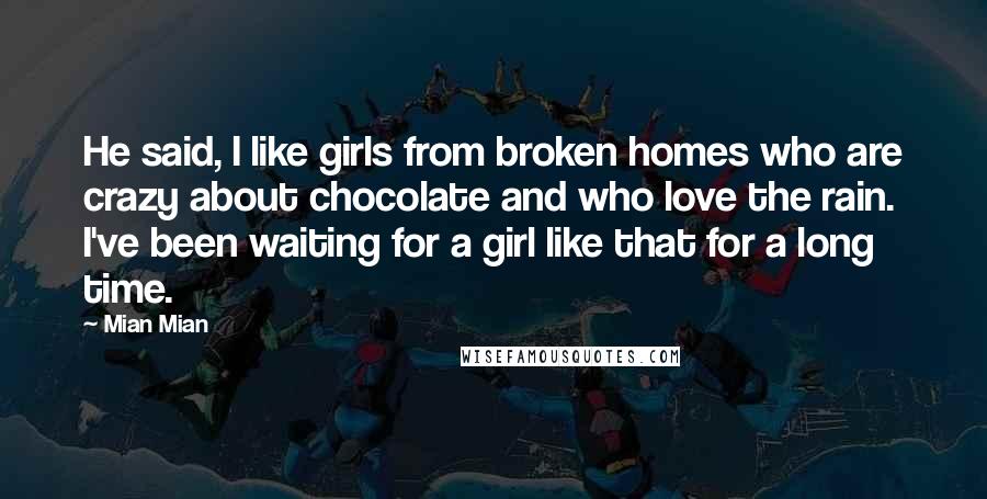 Mian Mian Quotes: He said, I like girls from broken homes who are crazy about chocolate and who love the rain. I've been waiting for a girl like that for a long time.