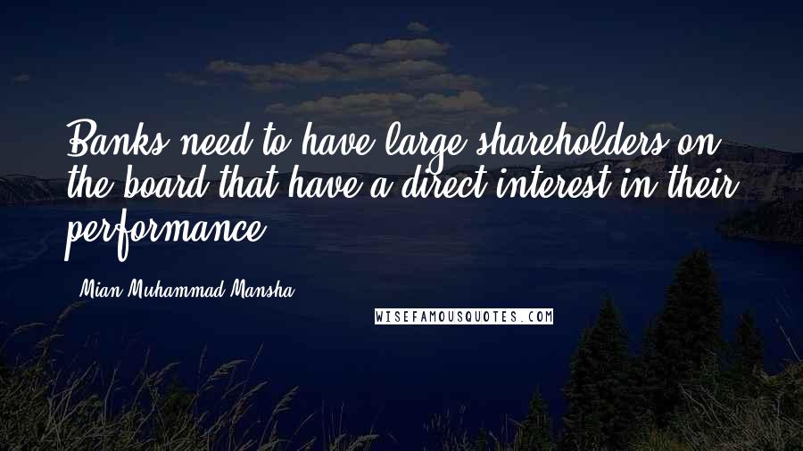 Mian Muhammad Mansha Quotes: Banks need to have large shareholders on the board that have a direct interest in their performance.