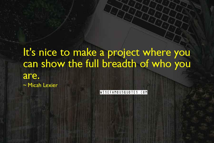Micah Lexier Quotes: It's nice to make a project where you can show the full breadth of who you are.