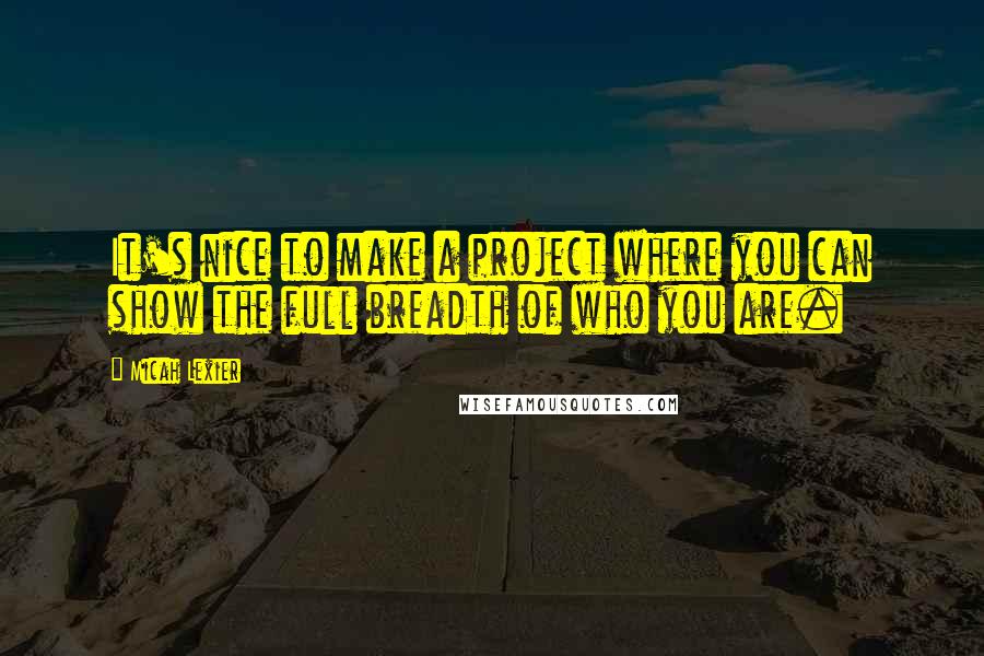 Micah Lexier Quotes: It's nice to make a project where you can show the full breadth of who you are.