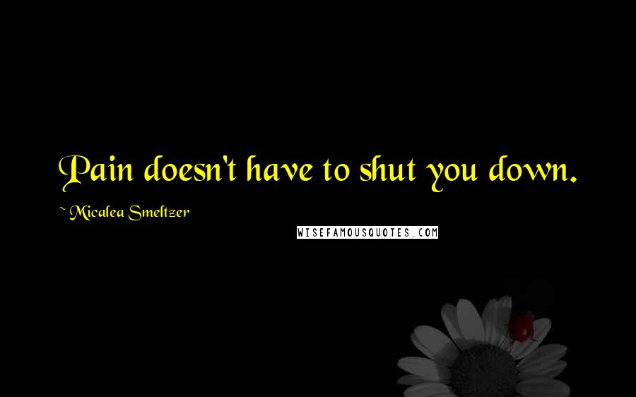 Micalea Smeltzer Quotes: Pain doesn't have to shut you down.