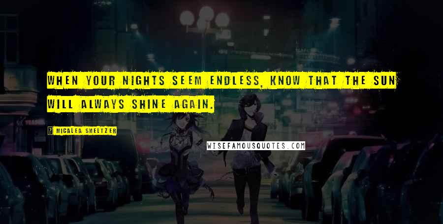 Micalea Smeltzer Quotes: When your nights seem endless, know that the sun will always shine again.