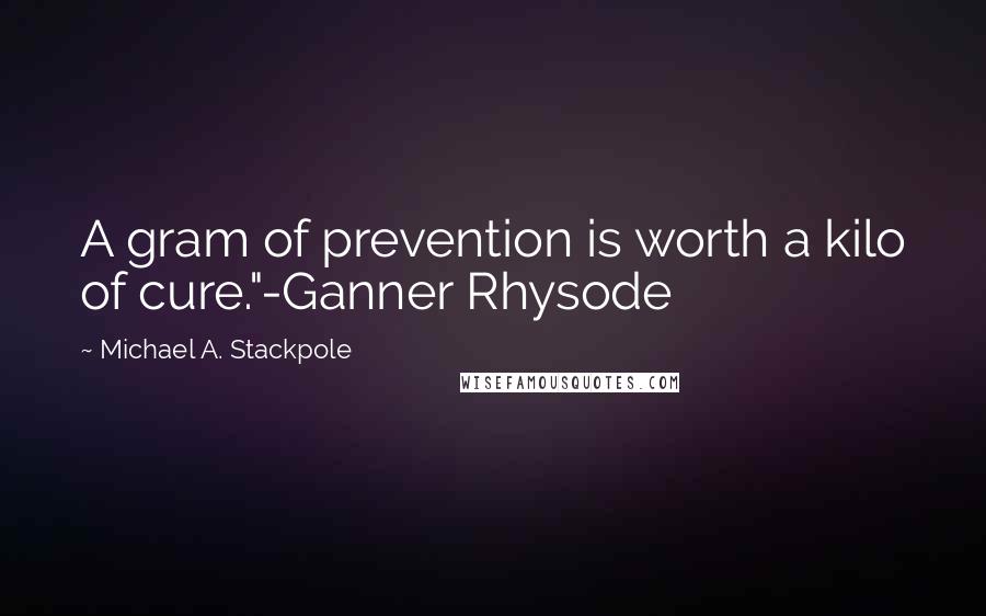 Michael A. Stackpole Quotes: A gram of prevention is worth a kilo of cure."-Ganner Rhysode