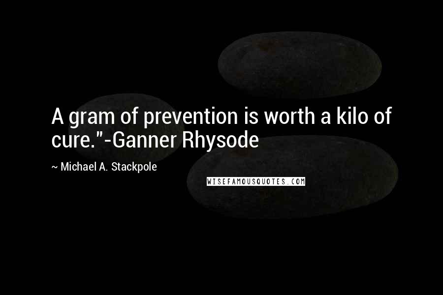 Michael A. Stackpole Quotes: A gram of prevention is worth a kilo of cure."-Ganner Rhysode