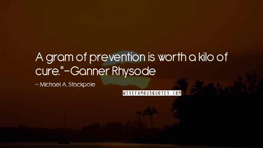 Michael A. Stackpole Quotes: A gram of prevention is worth a kilo of cure."-Ganner Rhysode