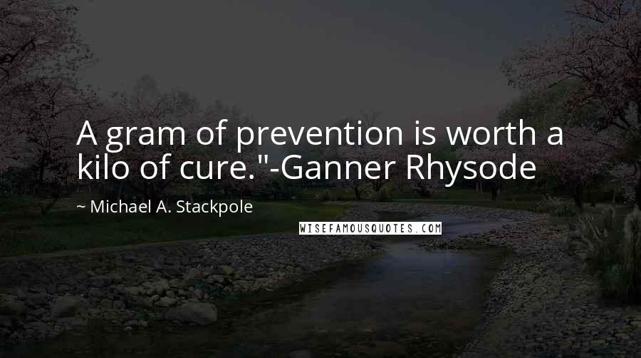 Michael A. Stackpole Quotes: A gram of prevention is worth a kilo of cure."-Ganner Rhysode