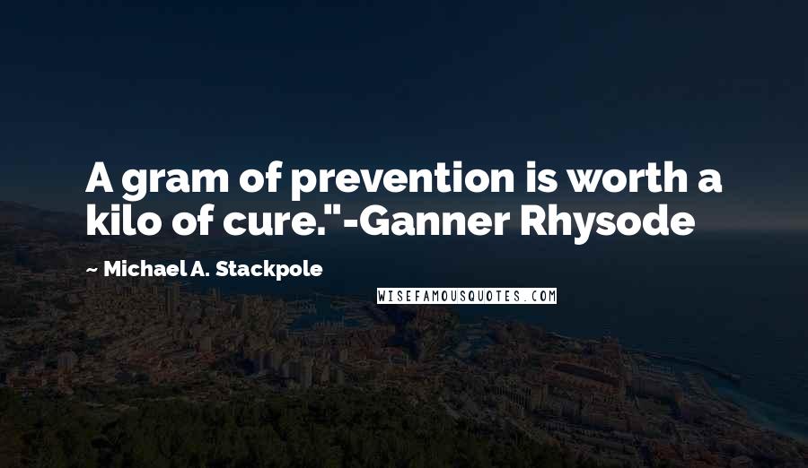 Michael A. Stackpole Quotes: A gram of prevention is worth a kilo of cure."-Ganner Rhysode