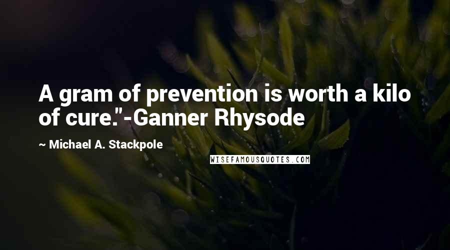 Michael A. Stackpole Quotes: A gram of prevention is worth a kilo of cure."-Ganner Rhysode