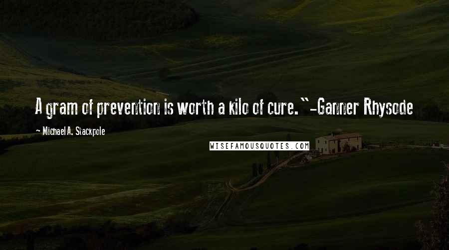 Michael A. Stackpole Quotes: A gram of prevention is worth a kilo of cure."-Ganner Rhysode