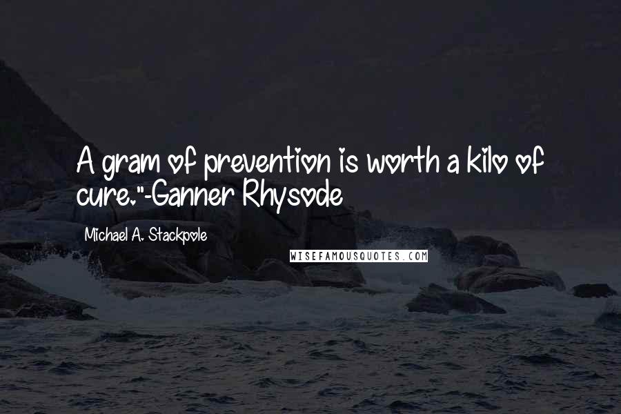 Michael A. Stackpole Quotes: A gram of prevention is worth a kilo of cure."-Ganner Rhysode