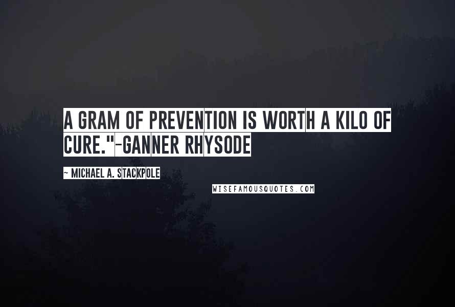 Michael A. Stackpole Quotes: A gram of prevention is worth a kilo of cure."-Ganner Rhysode