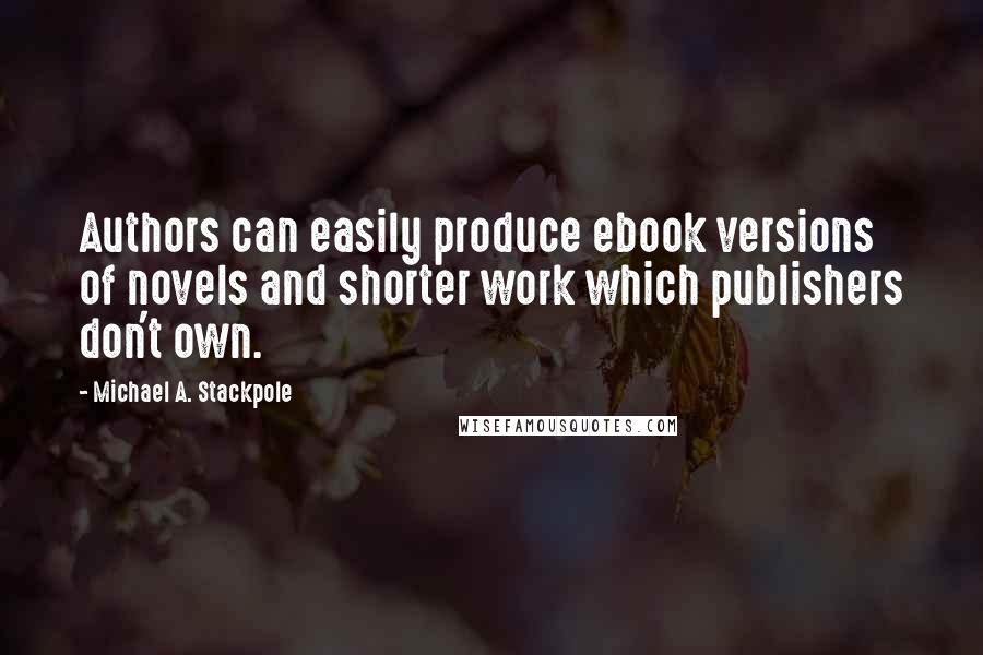 Michael A. Stackpole Quotes: Authors can easily produce ebook versions of novels and shorter work which publishers don't own.