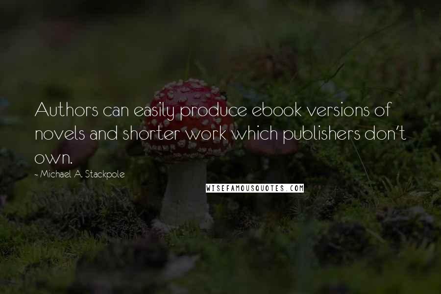 Michael A. Stackpole Quotes: Authors can easily produce ebook versions of novels and shorter work which publishers don't own.