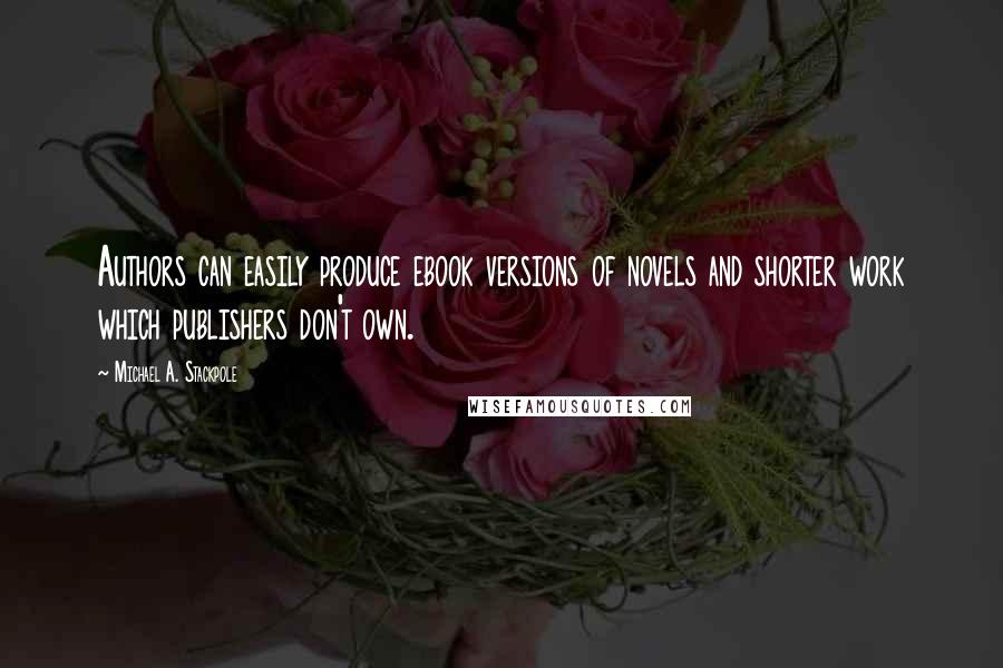 Michael A. Stackpole Quotes: Authors can easily produce ebook versions of novels and shorter work which publishers don't own.