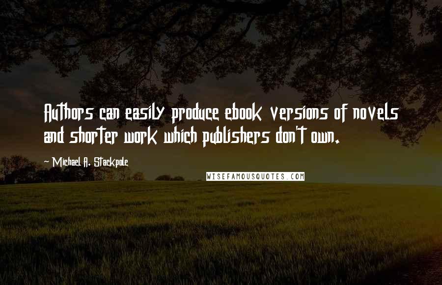 Michael A. Stackpole Quotes: Authors can easily produce ebook versions of novels and shorter work which publishers don't own.