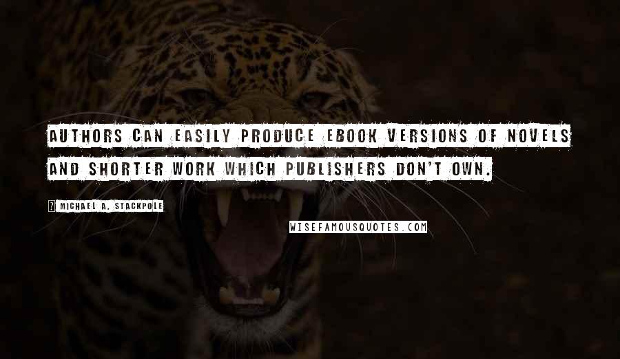 Michael A. Stackpole Quotes: Authors can easily produce ebook versions of novels and shorter work which publishers don't own.