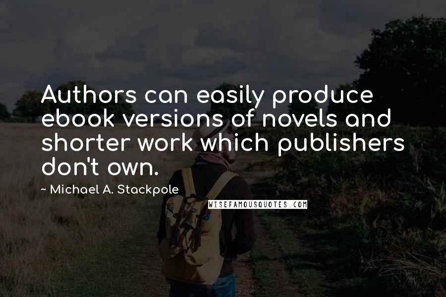 Michael A. Stackpole Quotes: Authors can easily produce ebook versions of novels and shorter work which publishers don't own.