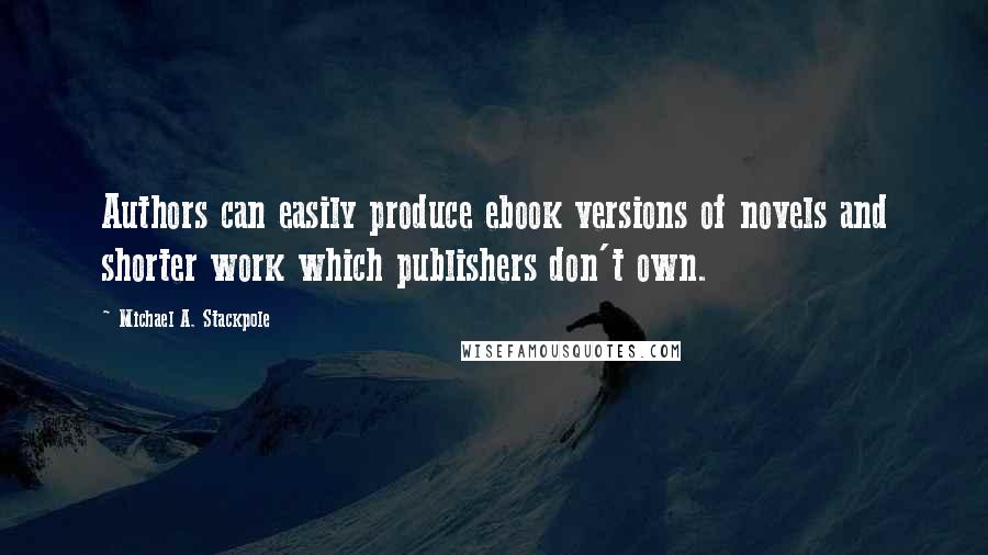 Michael A. Stackpole Quotes: Authors can easily produce ebook versions of novels and shorter work which publishers don't own.