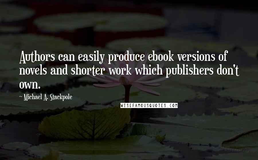 Michael A. Stackpole Quotes: Authors can easily produce ebook versions of novels and shorter work which publishers don't own.