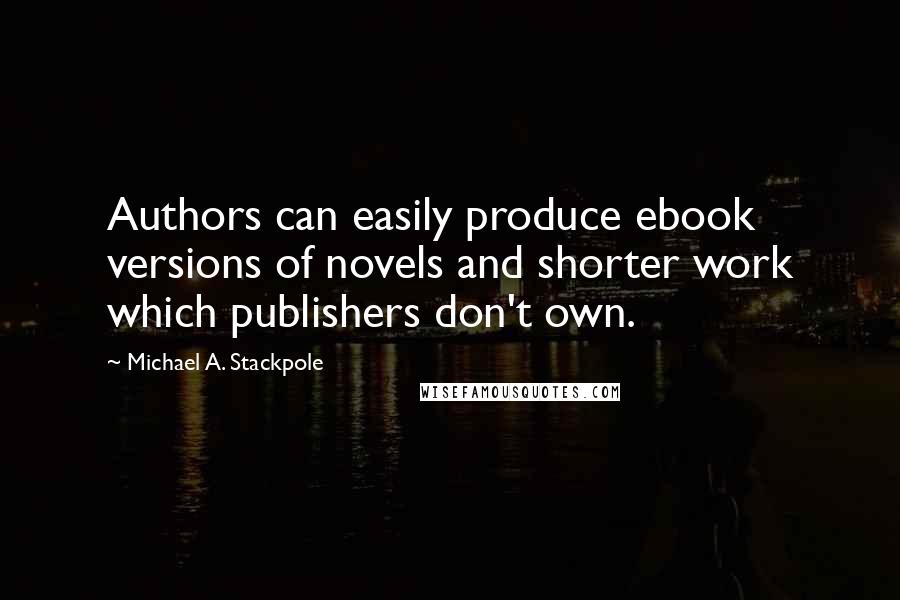 Michael A. Stackpole Quotes: Authors can easily produce ebook versions of novels and shorter work which publishers don't own.