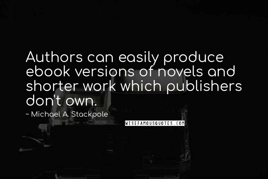Michael A. Stackpole Quotes: Authors can easily produce ebook versions of novels and shorter work which publishers don't own.