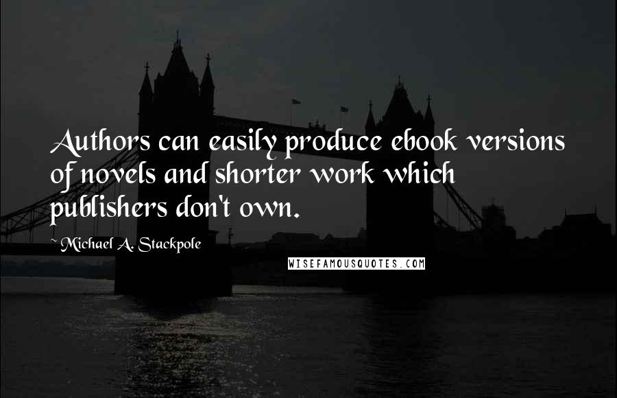 Michael A. Stackpole Quotes: Authors can easily produce ebook versions of novels and shorter work which publishers don't own.