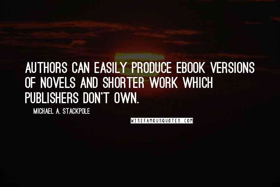 Michael A. Stackpole Quotes: Authors can easily produce ebook versions of novels and shorter work which publishers don't own.