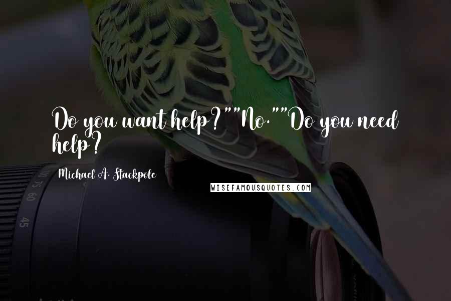 Michael A. Stackpole Quotes: Do you want help?""No.""Do you need help?