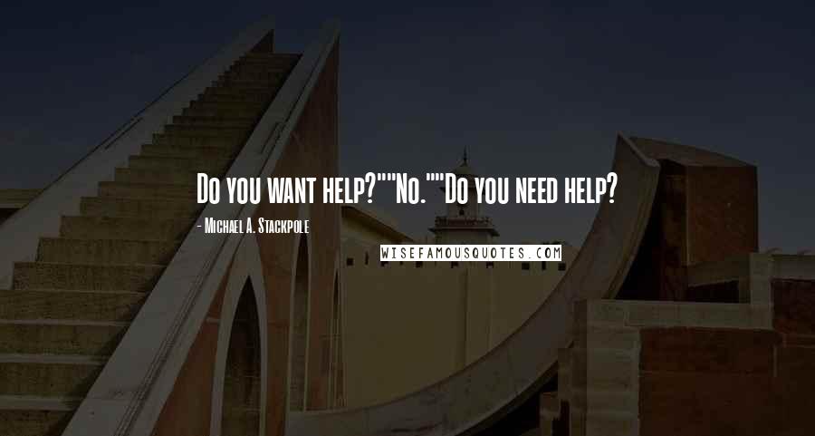 Michael A. Stackpole Quotes: Do you want help?""No.""Do you need help?