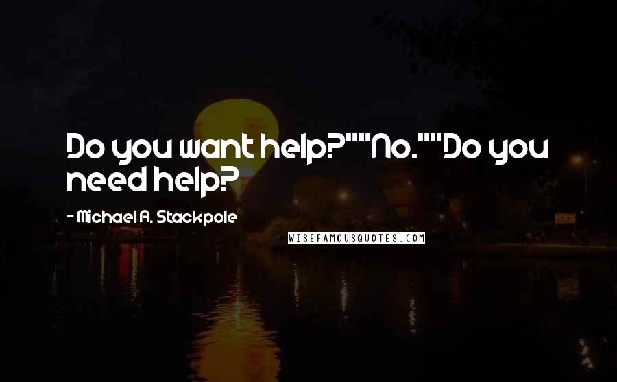 Michael A. Stackpole Quotes: Do you want help?""No.""Do you need help?