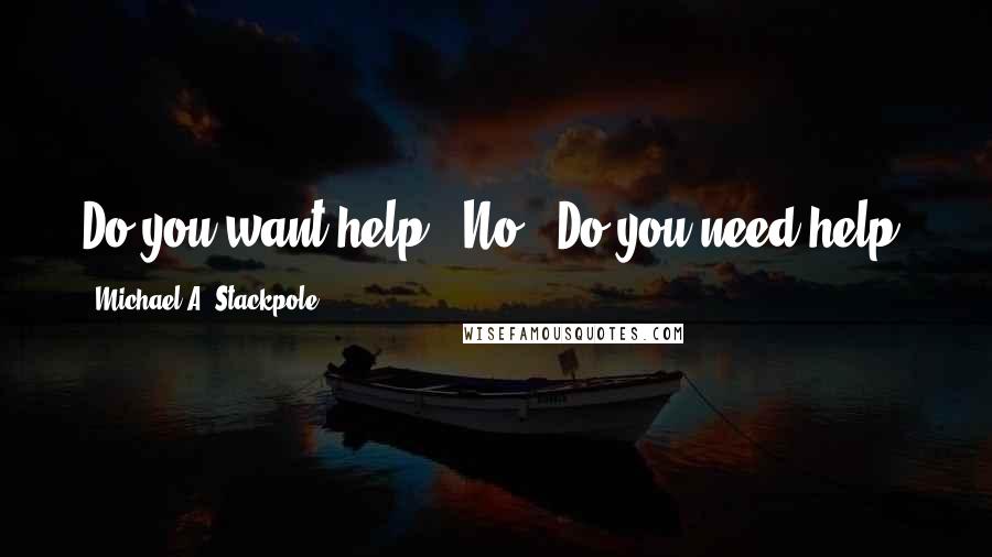 Michael A. Stackpole Quotes: Do you want help?""No.""Do you need help?