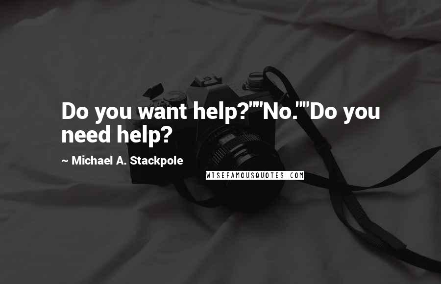 Michael A. Stackpole Quotes: Do you want help?""No.""Do you need help?