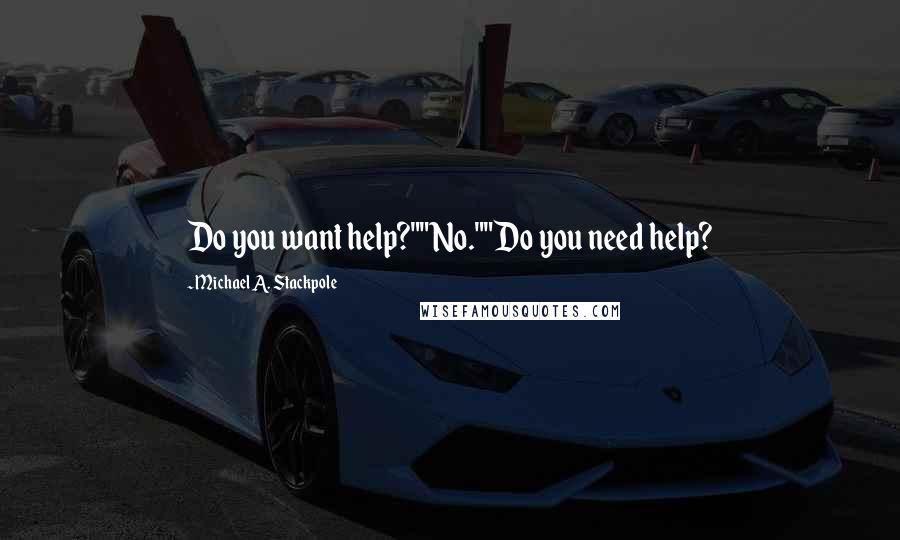 Michael A. Stackpole Quotes: Do you want help?""No.""Do you need help?