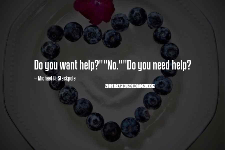 Michael A. Stackpole Quotes: Do you want help?""No.""Do you need help?