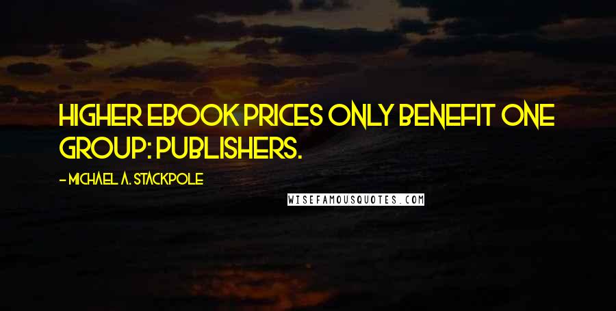 Michael A. Stackpole Quotes: Higher ebook prices only benefit one group: publishers.