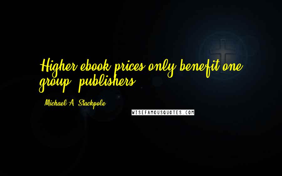 Michael A. Stackpole Quotes: Higher ebook prices only benefit one group: publishers.