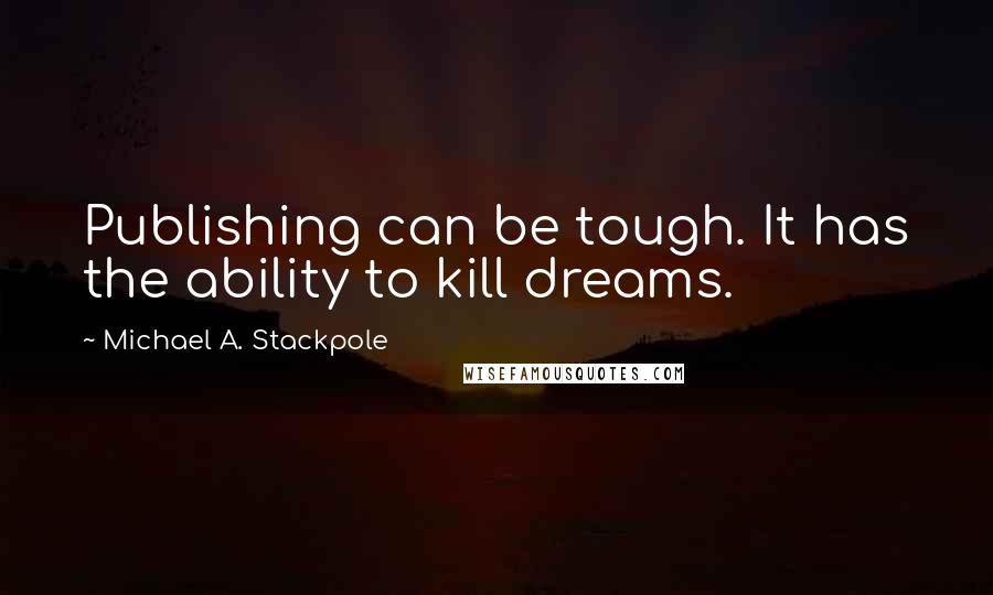 Michael A. Stackpole Quotes: Publishing can be tough. It has the ability to kill dreams.