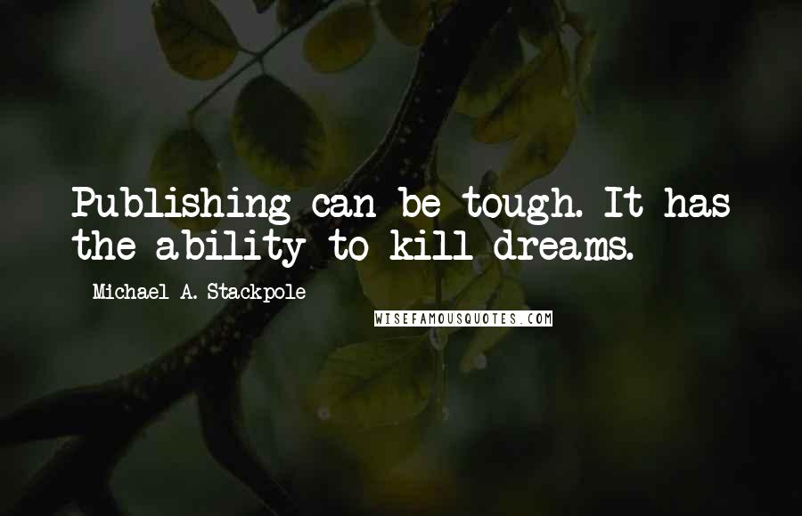 Michael A. Stackpole Quotes: Publishing can be tough. It has the ability to kill dreams.