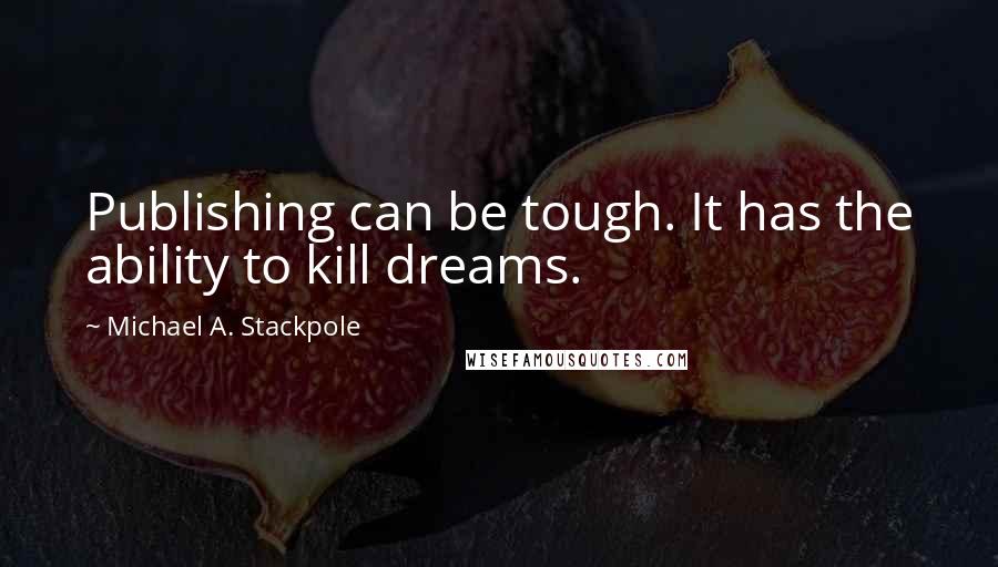 Michael A. Stackpole Quotes: Publishing can be tough. It has the ability to kill dreams.