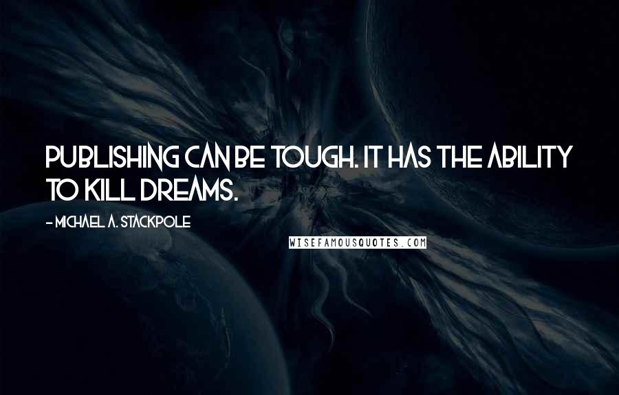 Michael A. Stackpole Quotes: Publishing can be tough. It has the ability to kill dreams.