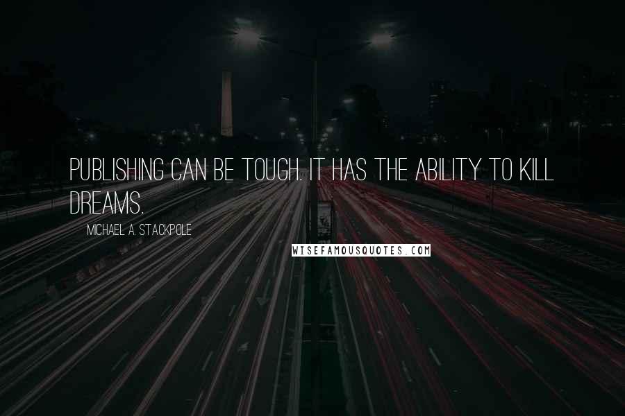 Michael A. Stackpole Quotes: Publishing can be tough. It has the ability to kill dreams.