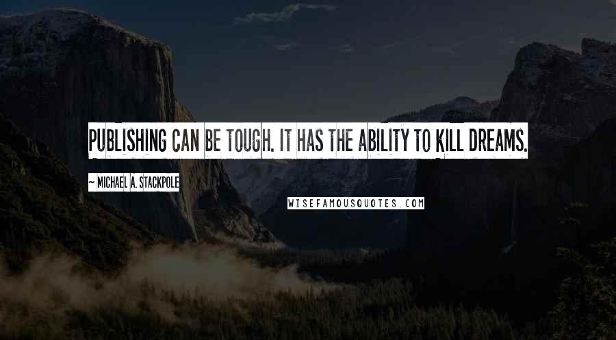 Michael A. Stackpole Quotes: Publishing can be tough. It has the ability to kill dreams.