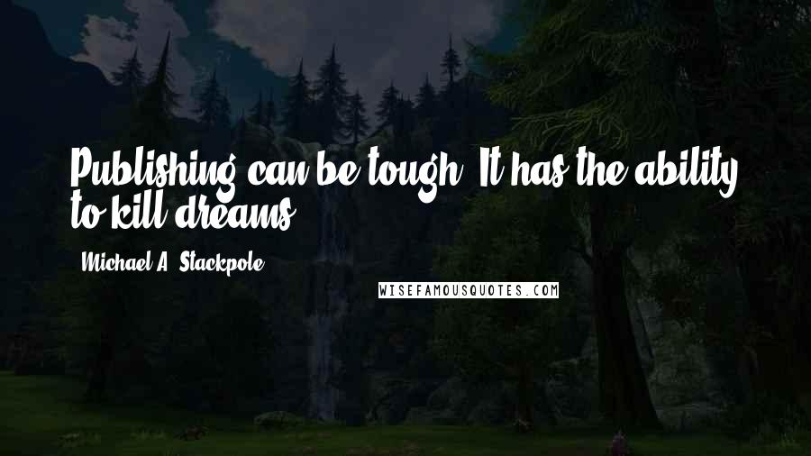 Michael A. Stackpole Quotes: Publishing can be tough. It has the ability to kill dreams.