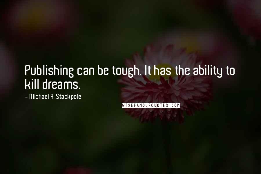 Michael A. Stackpole Quotes: Publishing can be tough. It has the ability to kill dreams.