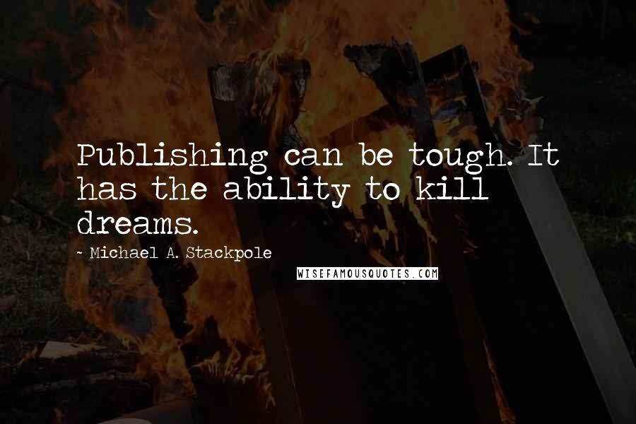 Michael A. Stackpole Quotes: Publishing can be tough. It has the ability to kill dreams.